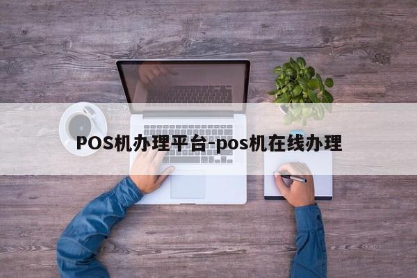清涧POS机办理平台-pos机在线办理